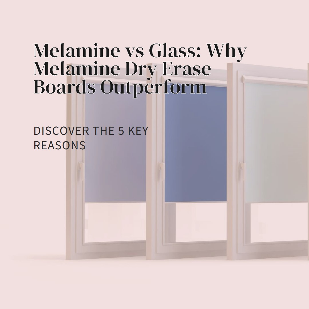 Why Melamine Dry Erase Boards Outperform Glass: 5 Key Reasons